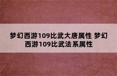 梦幻西游109比武大唐属性 梦幻西游109比武法系属性